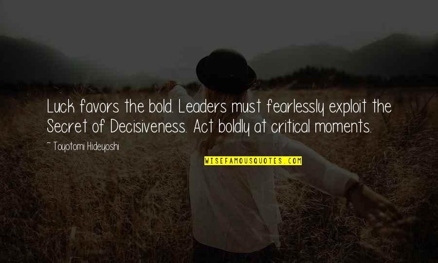 Motivational Moments Quotes By Toyotomi Hideyoshi: Luck favors the bold. Leaders must fearlessly exploit