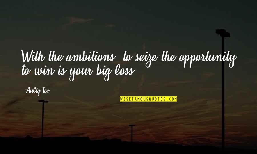 Motivational Opportunity Quotes By Auliq Ice: With the ambitions, to seize the opportunity to