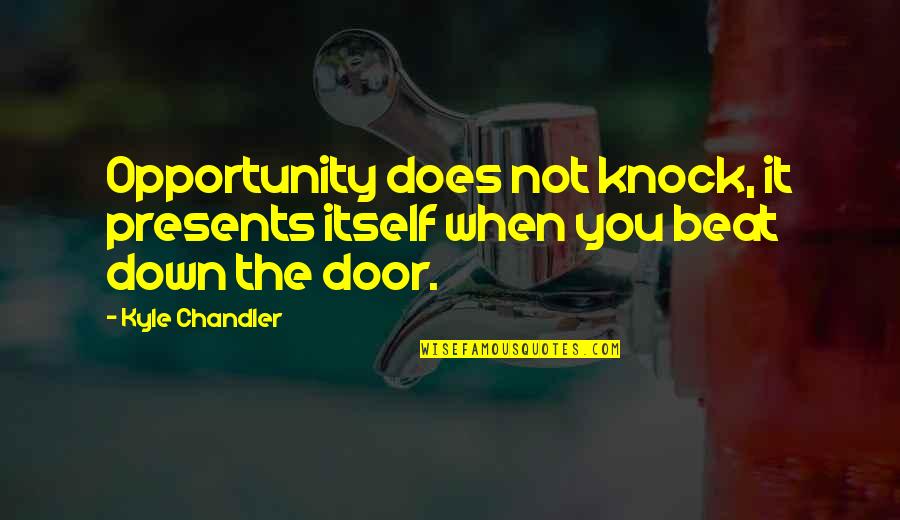 Motivational Opportunity Quotes By Kyle Chandler: Opportunity does not knock, it presents itself when