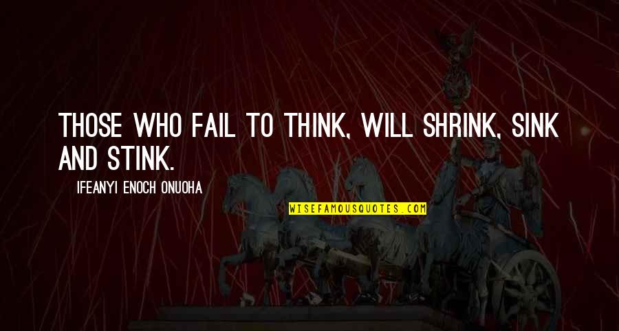 Motivational Quote Quotes By Ifeanyi Enoch Onuoha: Those who fail to think, will shrink, sink