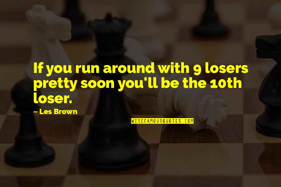 Motivational Running Quotes By Les Brown: If you run around with 9 losers pretty