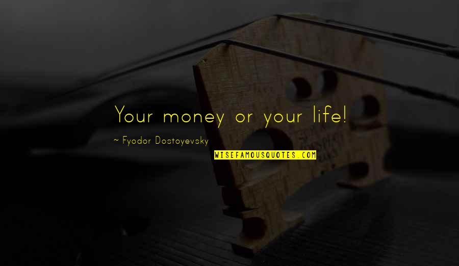 Motivational Saying Quotes By Fyodor Dostoyevsky: Your money or your life!