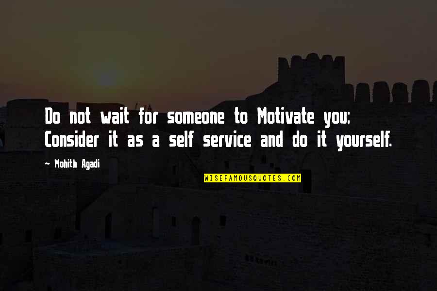 Motivational Service Quotes By Mohith Agadi: Do not wait for someone to Motivate you;