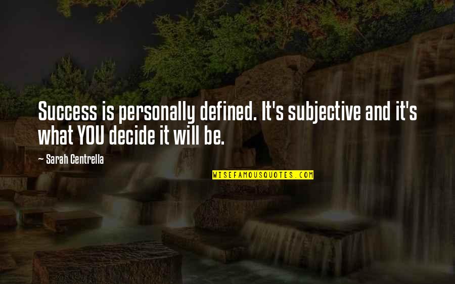 Motivational Success Life Quotes By Sarah Centrella: Success is personally defined. It's subjective and it's