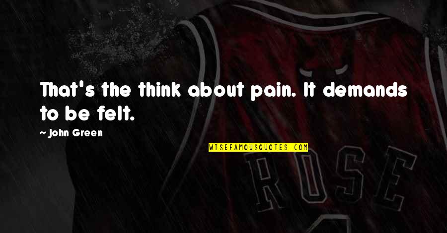 Motivational Swim Quotes By John Green: That's the think about pain. It demands to