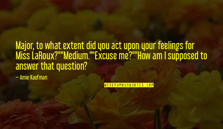 Motivational Two Words Quotes By Amie Kaufman: Major, to what extent did you act upon