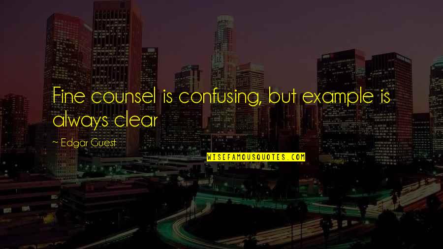 Motivational Worthwhile Quotes By Edgar Guest: Fine counsel is confusing, but example is always