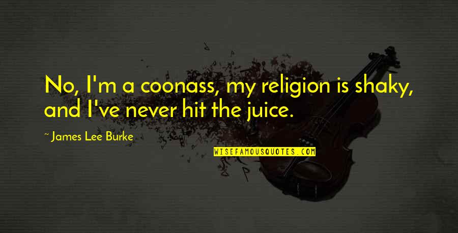 Motivational Worthwhile Quotes By James Lee Burke: No, I'm a coonass, my religion is shaky,