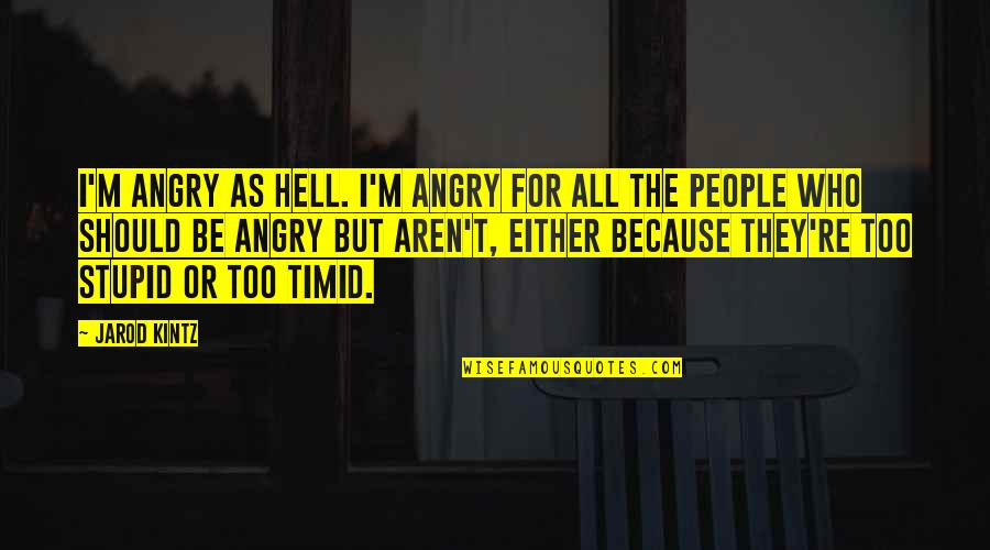 Motives Of The Heart Quotes By Jarod Kintz: I'm angry as hell. I'm angry for all