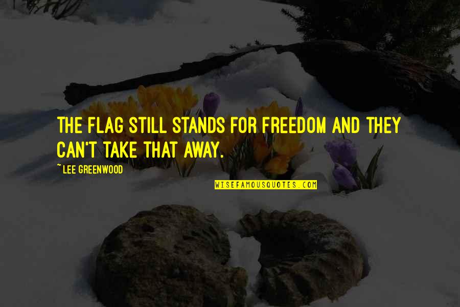 Motivul Noptii Quotes By Lee Greenwood: The flag still stands for freedom and they