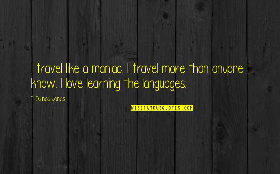 Motorola Moto Quotes By Quincy Jones: I travel like a maniac. I travel more