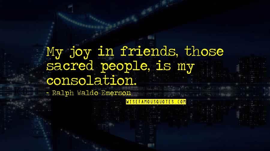 Motorup Quotes By Ralph Waldo Emerson: My joy in friends, those sacred people, is