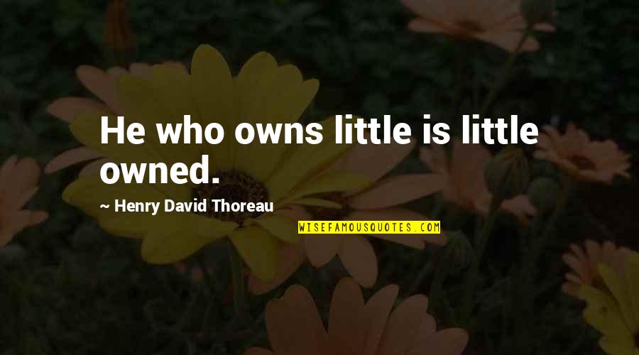 Mouana Videos Quotes By Henry David Thoreau: He who owns little is little owned.