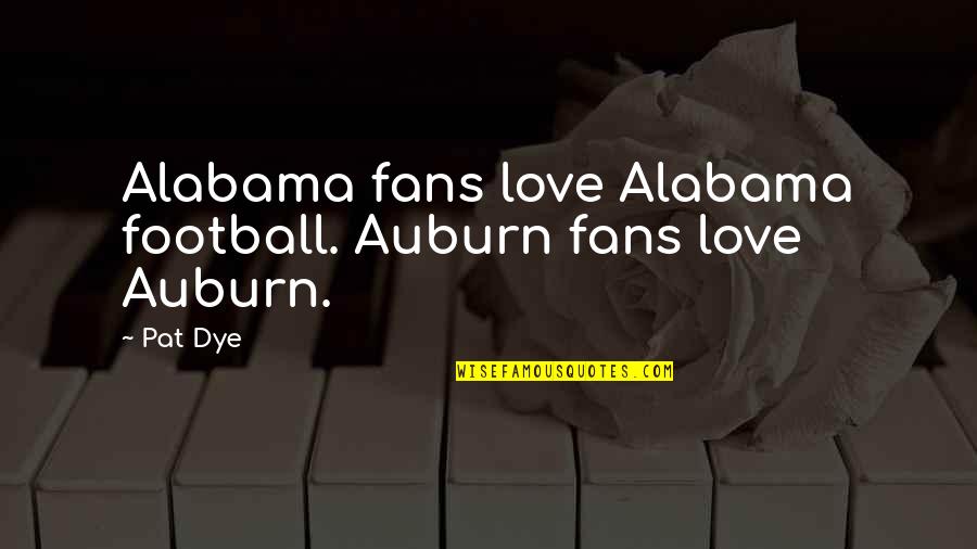 Mouches Noires Quotes By Pat Dye: Alabama fans love Alabama football. Auburn fans love