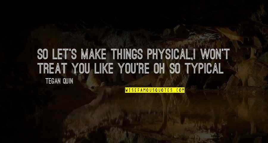 Moujtahid Quotes By Tegan Quin: So let's make things physical,I won't treat you