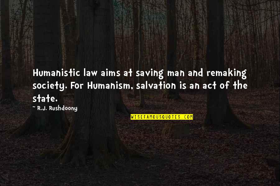 Moula Hussain Quotes By R.J. Rushdoony: Humanistic law aims at saving man and remaking