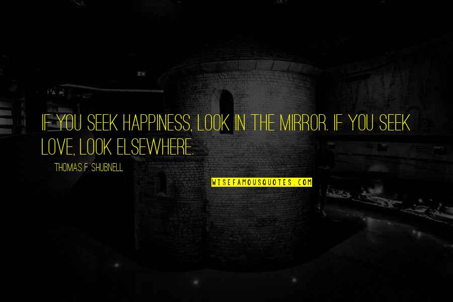 Moulana Azad Quotes By Thomas F. Shubnell: If you seek happiness, look in the mirror.