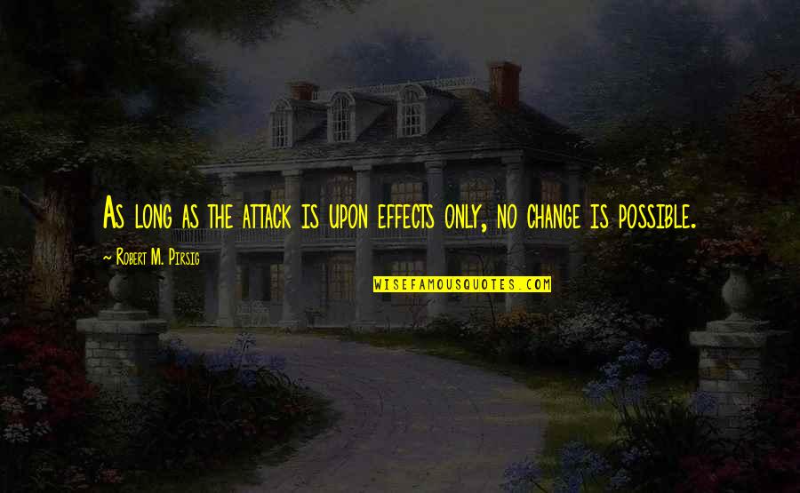 Mouldering British Actor Quotes By Robert M. Pirsig: As long as the attack is upon effects