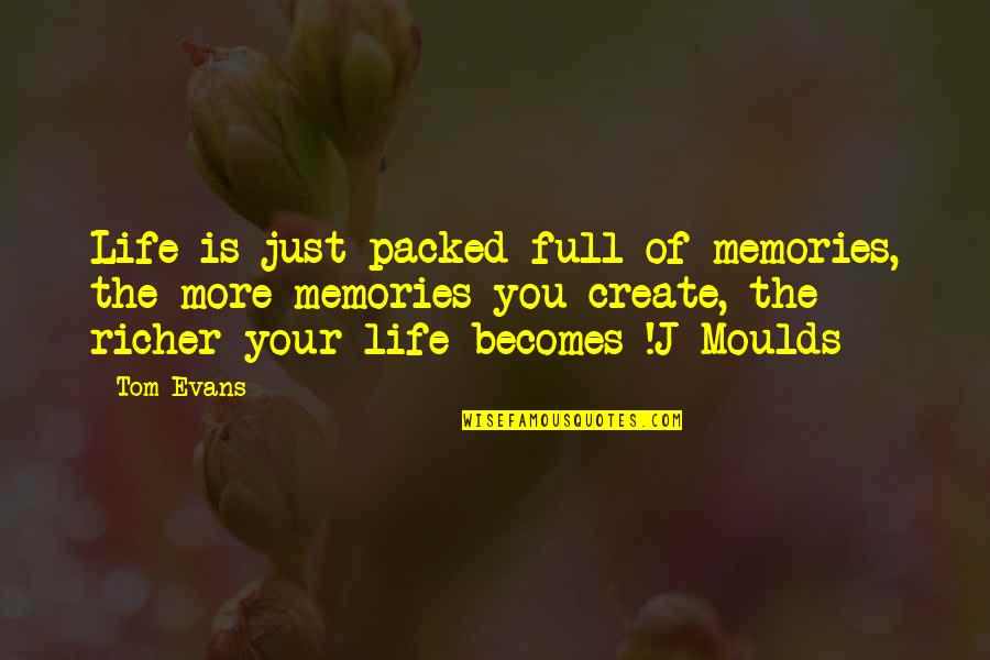 Moulds Quotes By Tom Evans: Life is just packed full of memories, the