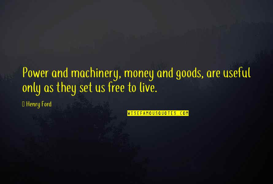 Mouloudji Chanteur Quotes By Henry Ford: Power and machinery, money and goods, are useful