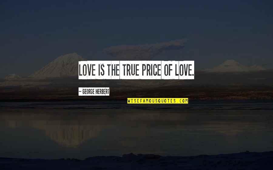 Mountains And Snow Quotes By George Herbert: Love is the true price of love.