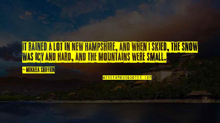 Mountains And Snow Quotes By Mikaela Shiffrin: It rained a lot in New Hampshire, and