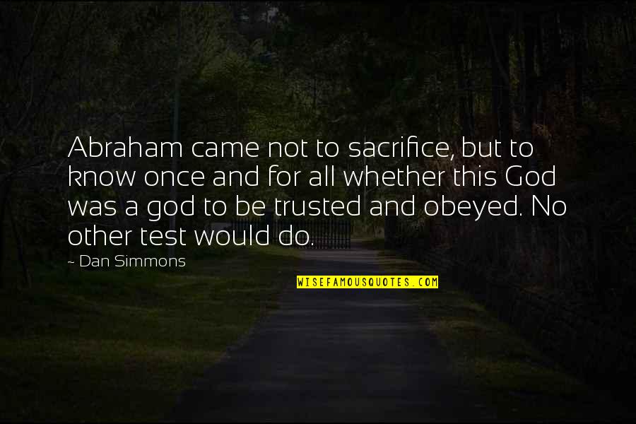 Mouring Quotes By Dan Simmons: Abraham came not to sacrifice, but to know