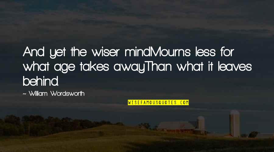 Mourns Quotes By William Wordsworth: And yet the wiser mindMourns less for what