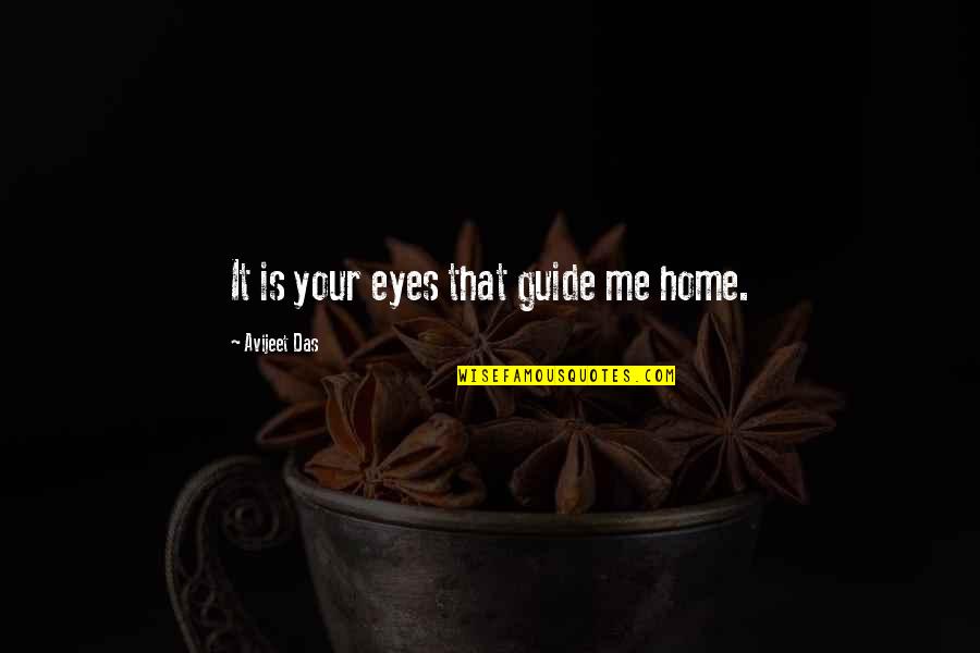Moussa Net Quotes By Avijeet Das: It is your eyes that guide me home.