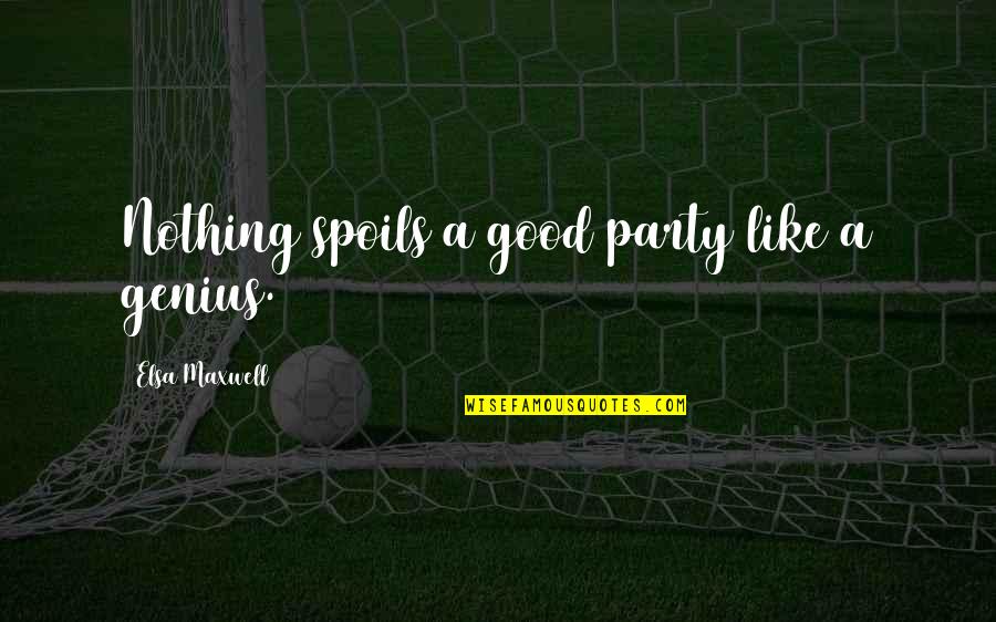 Moussa Net Quotes By Elsa Maxwell: Nothing spoils a good party like a genius.