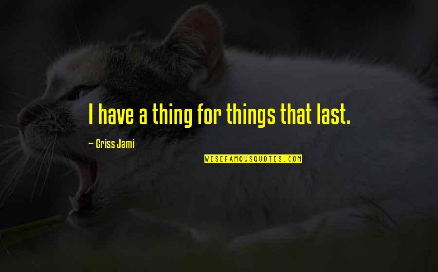 Moustique Karismatik Quotes By Criss Jami: I have a thing for things that last.