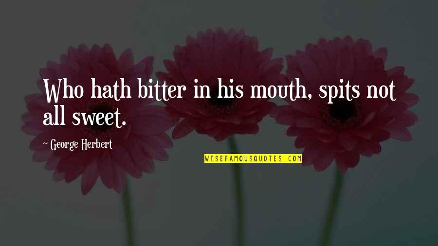 Mouth Not Quotes By George Herbert: Who hath bitter in his mouth, spits not