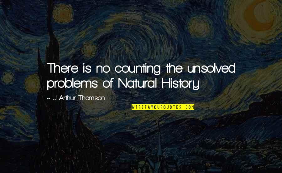 Mouvoir Quotes By J. Arthur Thomson: There is no counting the unsolved problems of