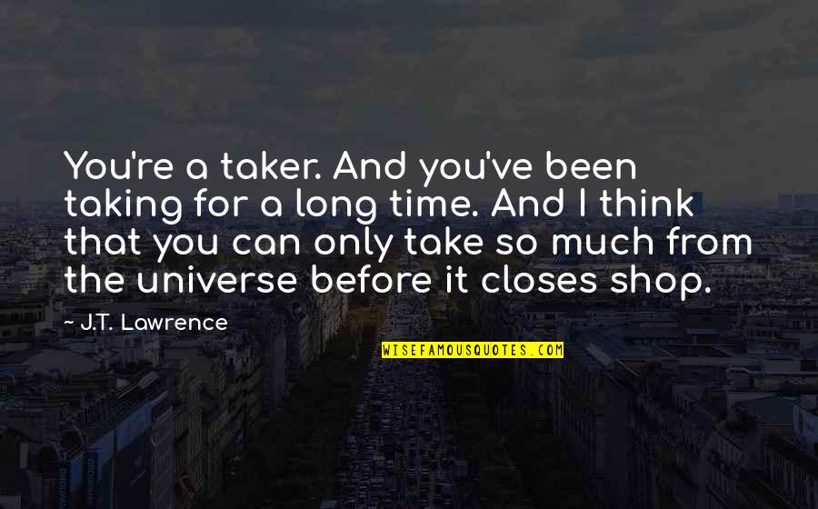 Mouvoir Quotes By J.T. Lawrence: You're a taker. And you've been taking for
