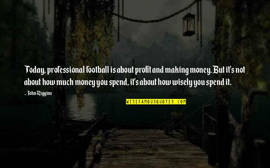 Move On And Forget The Past Quotes By John Riggins: Today, professional football is about profit and making