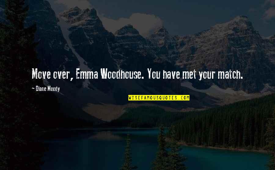 Move Quotes By Diane Moody: Move over, Emma Woodhouse. You have met your