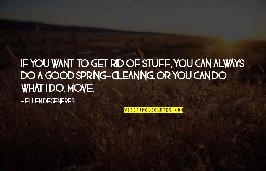 Move Quotes By Ellen DeGeneres: If you want to get rid of stuff,