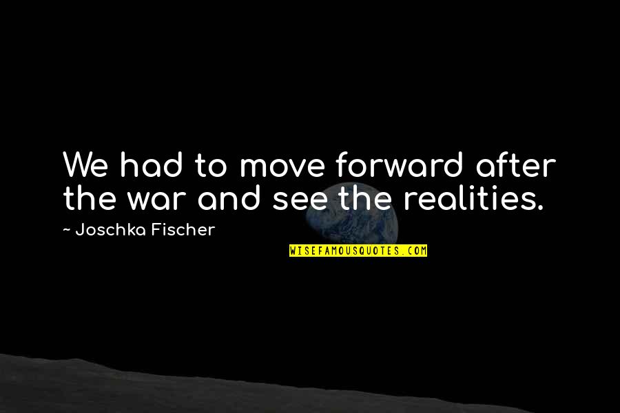 Move Quotes By Joschka Fischer: We had to move forward after the war