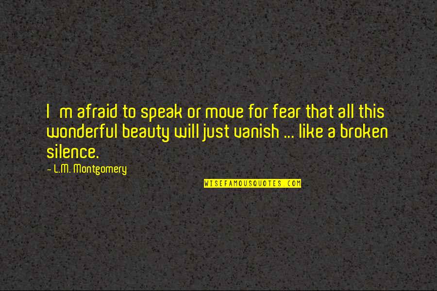 Move Silence Quotes By L.M. Montgomery: I'm afraid to speak or move for fear