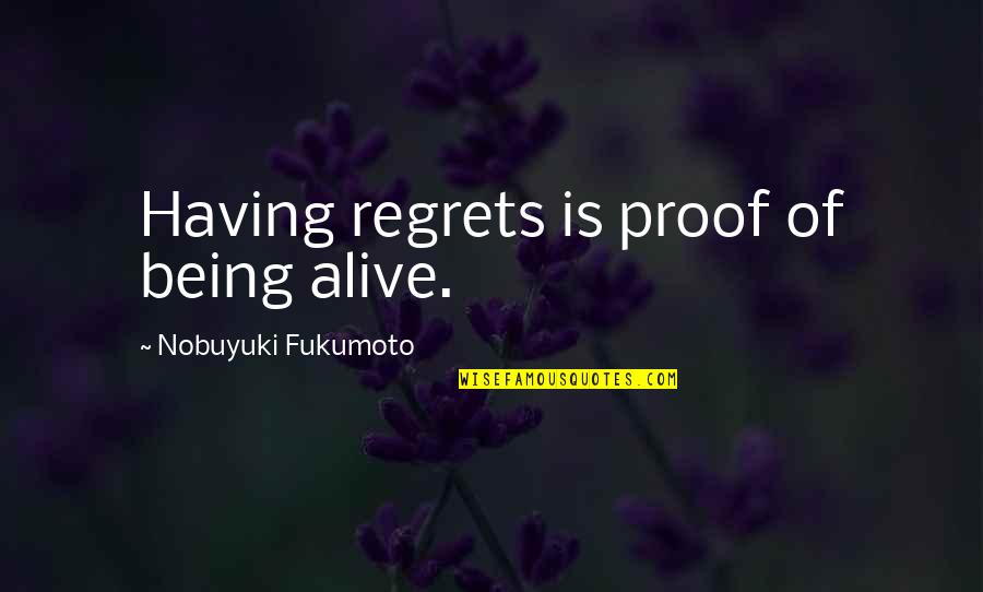 Move Silence Quotes By Nobuyuki Fukumoto: Having regrets is proof of being alive.