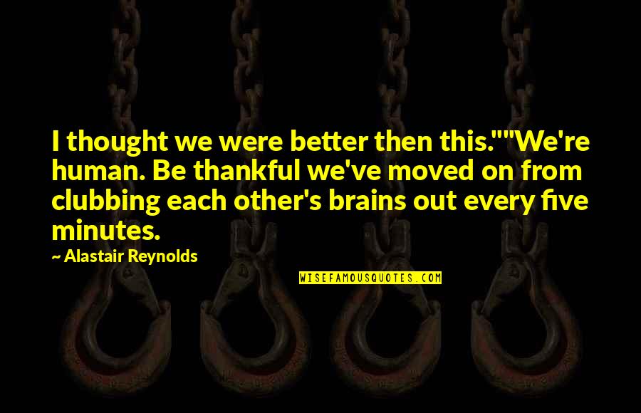 Moved On Quotes By Alastair Reynolds: I thought we were better then this.""We're human.