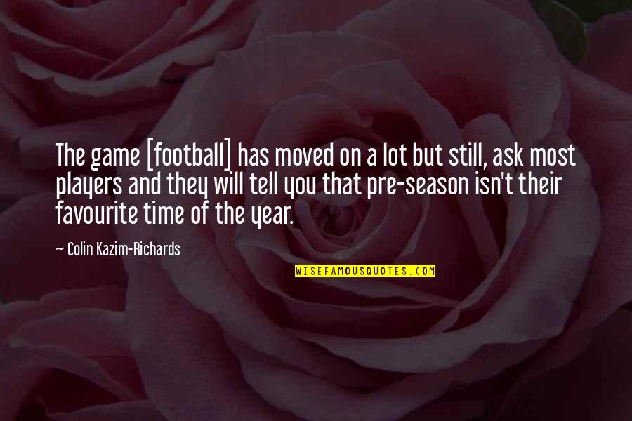 Moved On Quotes By Colin Kazim-Richards: The game [football] has moved on a lot