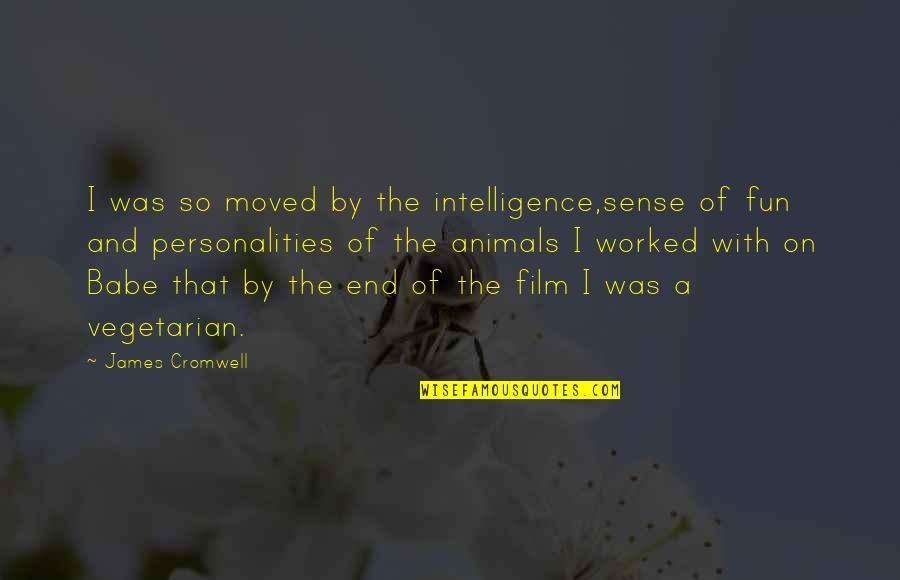 Moved On Quotes By James Cromwell: I was so moved by the intelligence,sense of