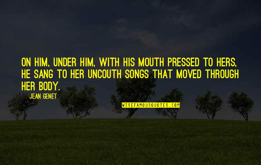 Moved On Quotes By Jean Genet: On him, under him, with his mouth pressed