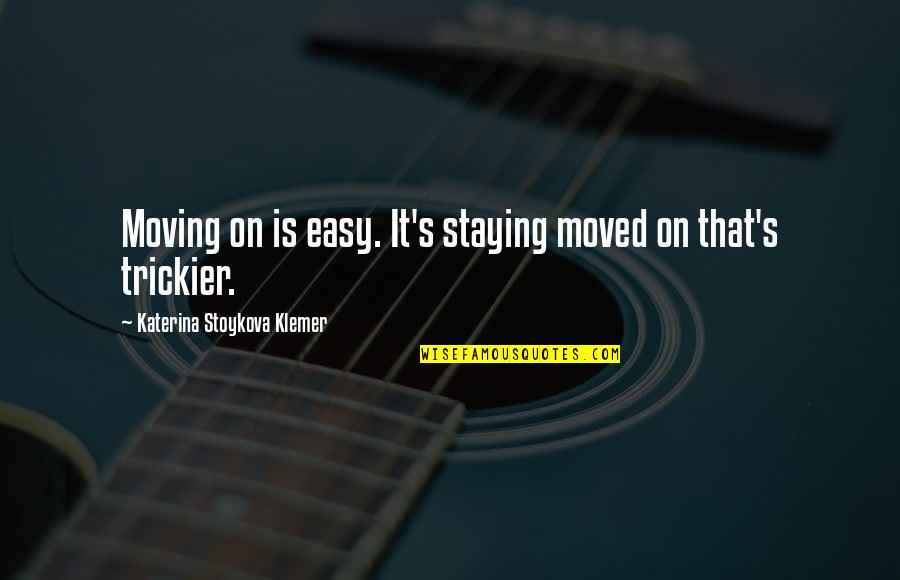 Moved On Quotes By Katerina Stoykova Klemer: Moving on is easy. It's staying moved on