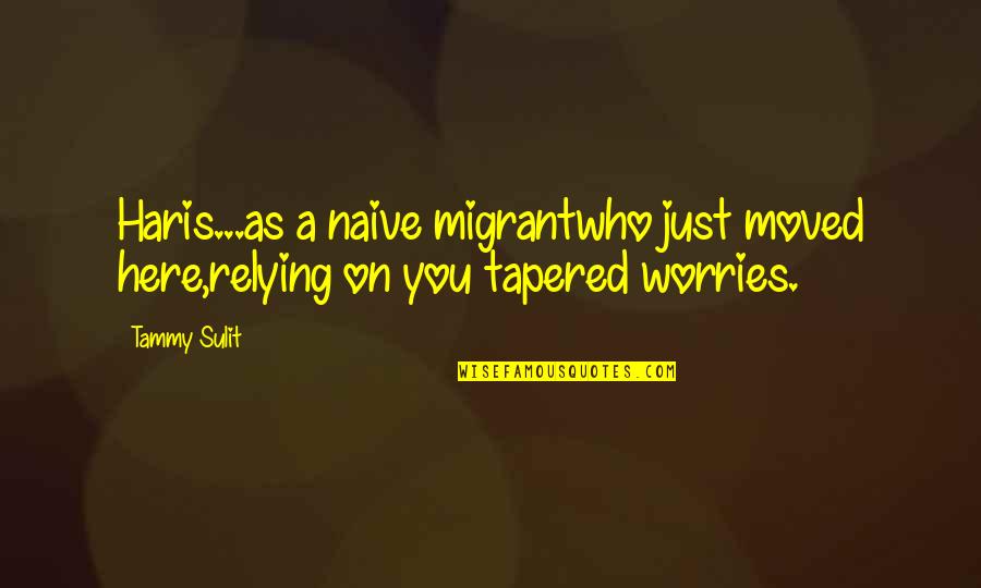 Moved On Quotes By Tammy Sulit: Haris...as a naive migrantwho just moved here,relying on