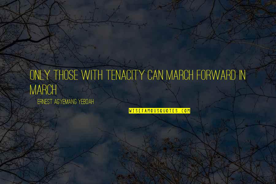 Movement In Life Quotes By Ernest Agyemang Yeboah: Only those with tenacity can march forward in