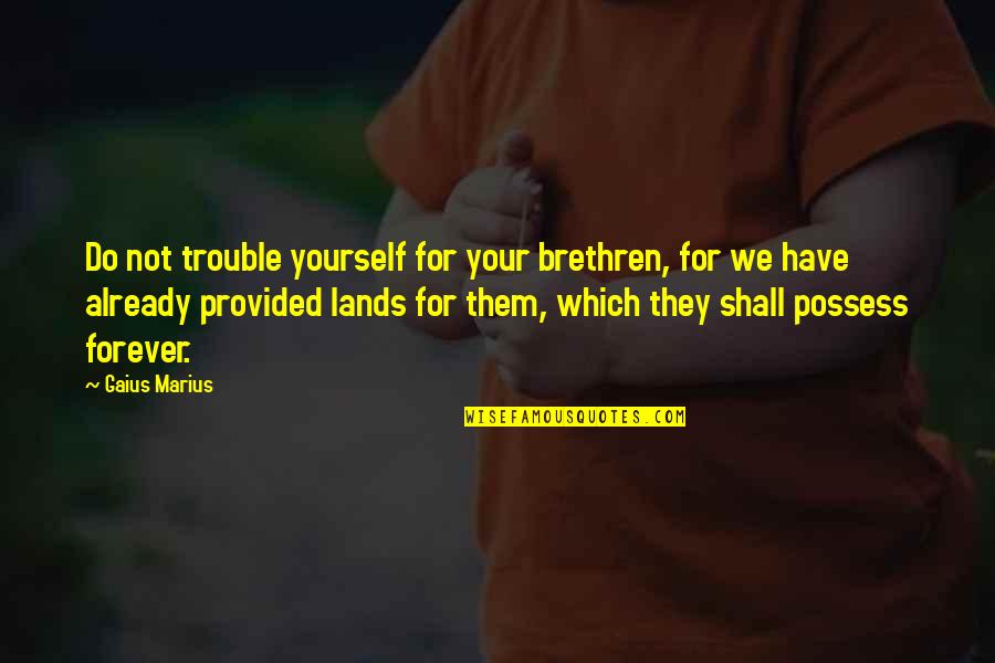 Movie Jeremiah Johnson Quotes By Gaius Marius: Do not trouble yourself for your brethren, for