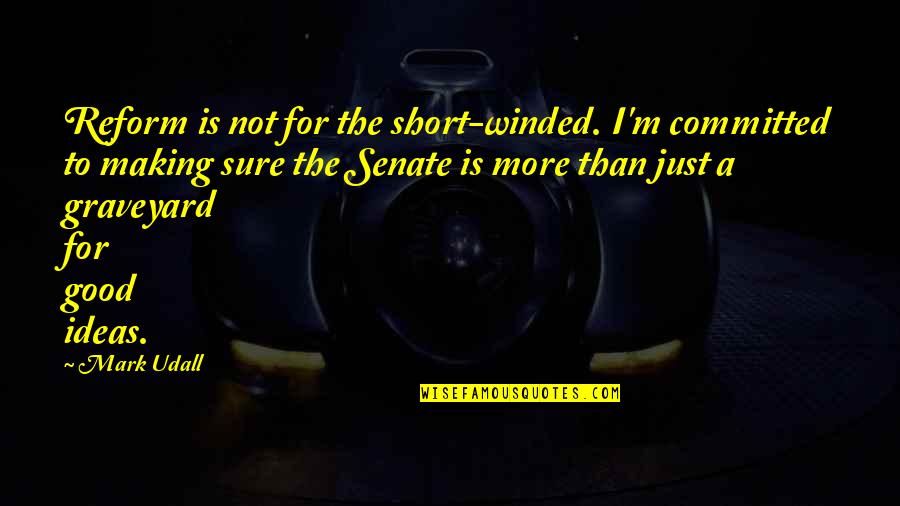 Movie Quiz Show Quotes By Mark Udall: Reform is not for the short-winded. I'm committed