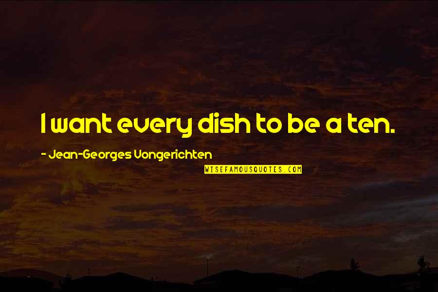 Movie Valentines Day Quotes By Jean-Georges Vongerichten: I want every dish to be a ten.